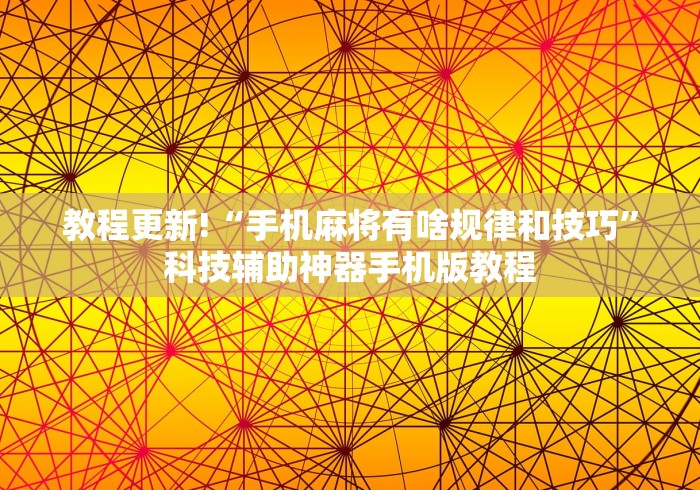 教程更新!“手机麻将有啥规律和技巧	”科技辅助神器手机版教程