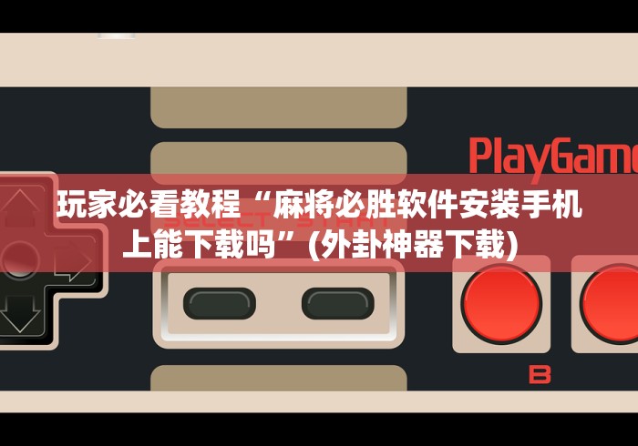 玩家必看教程“麻将必胜软件安装手机上能下载吗”(外卦神器下载)