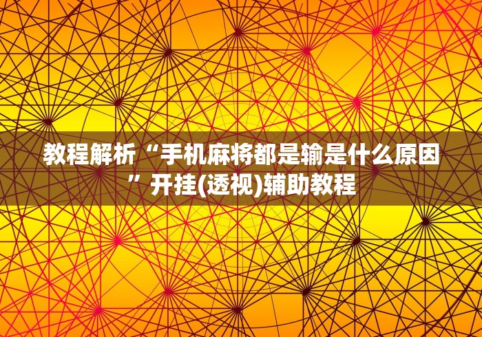 教程解析“手机麻将都是输是什么原因”开挂(透视)辅助教程