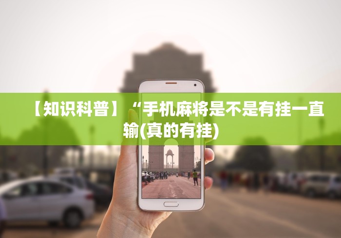 【知识科普】“手机麻将是不是有挂一直输(真的有挂)