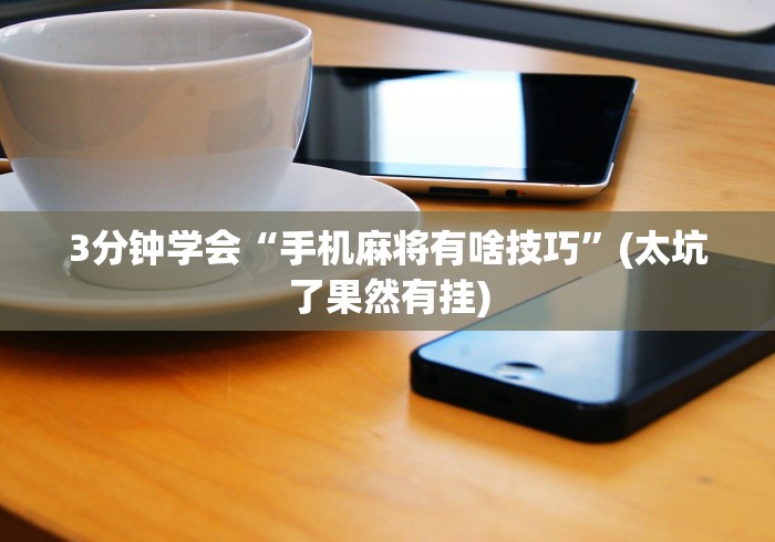 3分钟学会“手机麻将有啥技巧”(太坑了果然有挂)