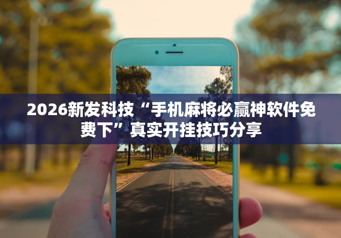 2026新发科技“手机麻将必赢神软件免费下	”真实开挂技巧分享