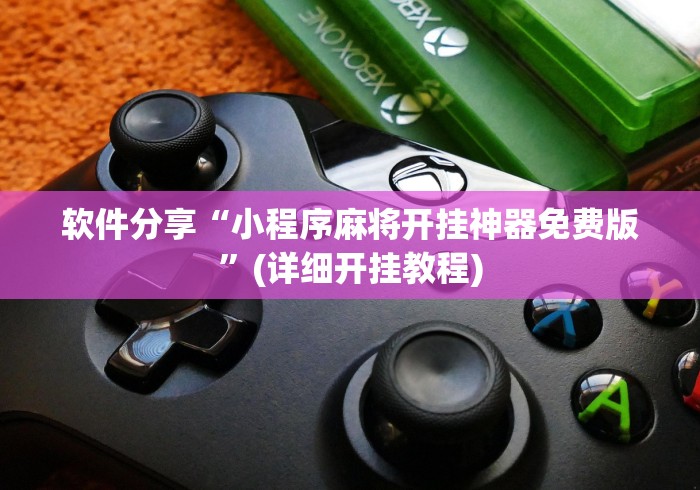 软件分享“小程序麻将开挂神器免费版	”(详细开挂教程)