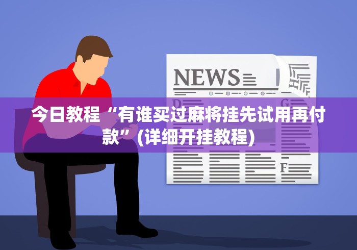 今日教程“有谁买过麻将挂先试用再付款	”(详细开挂教程)