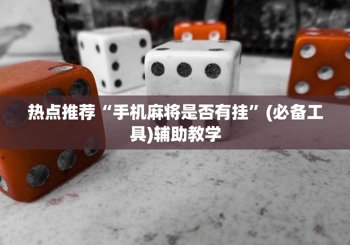 热点推荐“手机麻将是否有挂”(必备工具)辅助教学