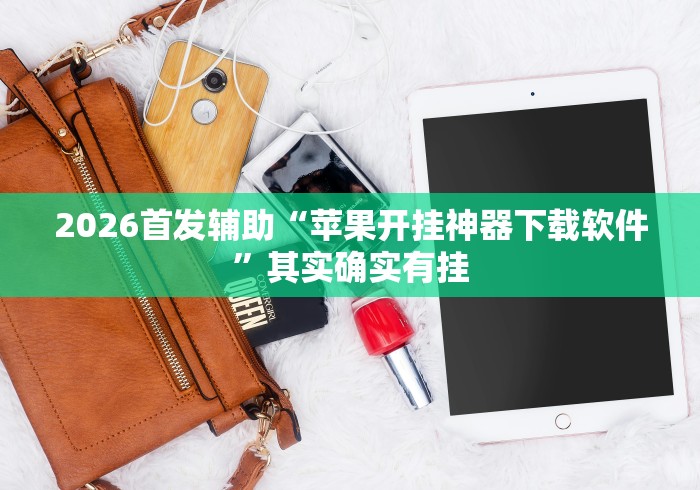 2026首发辅助“苹果开挂神器下载软件	”其实确实有挂