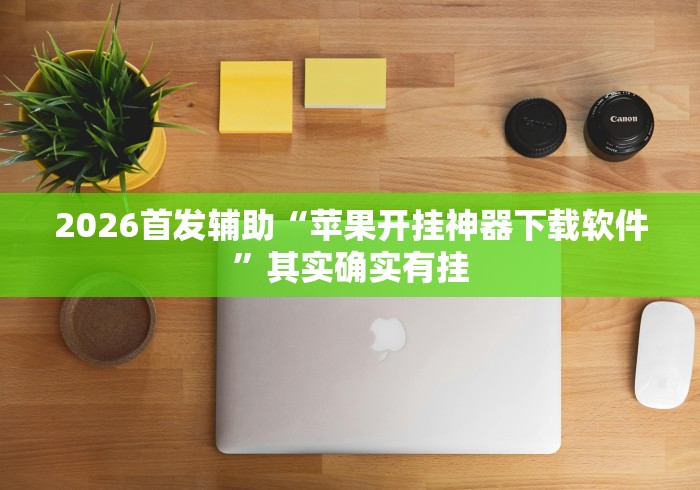 2026首发辅助“苹果开挂神器下载软件”其实确实有挂