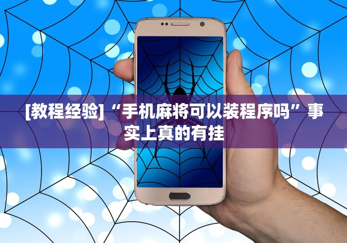 [教程经验]“手机麻将可以装程序吗”事实上真的有挂