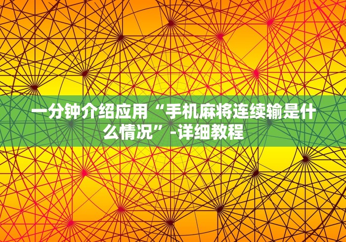 一分钟介绍应用“手机麻将连续输是什么情况”-详细教程