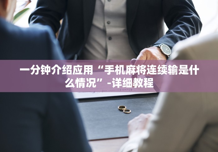一分钟介绍应用“手机麻将连续输是什么情况”-详细教程
