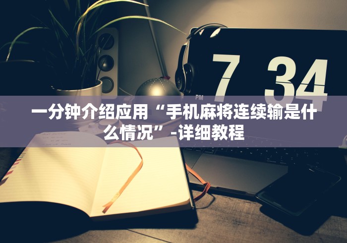一分钟介绍应用“手机麻将连续输是什么情况”-详细教程