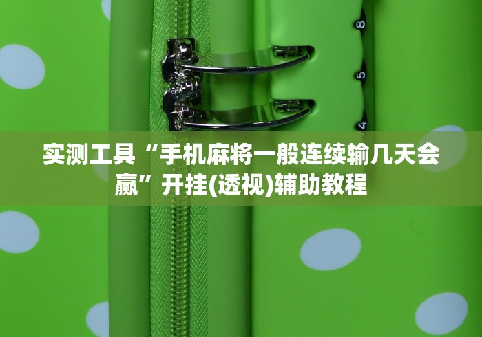 实测工具“手机麻将一般连续输几天会赢”开挂(透视)辅助教程