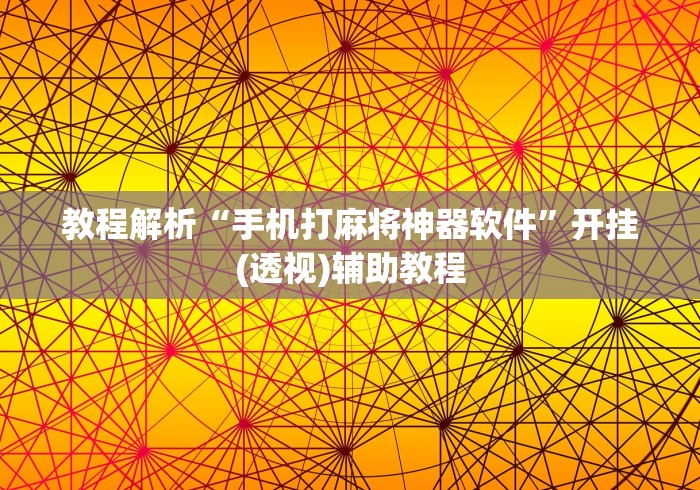 教程解析“手机打麻将神器软件	”开挂(透视)辅助教程