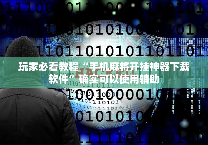 玩家必看教程“手机麻将开挂神器下载软件”确实可以使用辅助