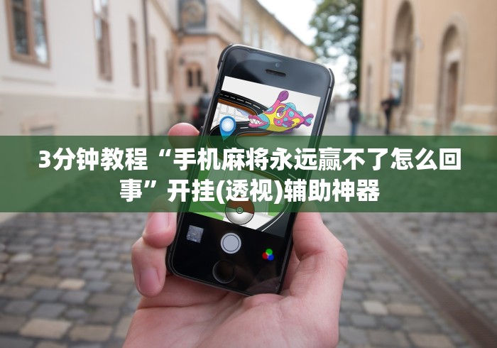 3分钟教程“手机麻将永远赢不了怎么回事”开挂(透视)辅助神器