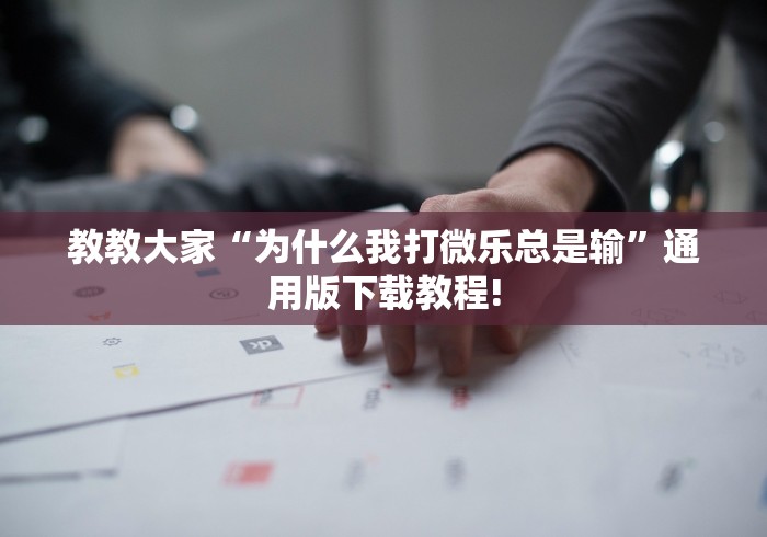 教教大家“为什么我打微乐总是输”通用版下载教程!
