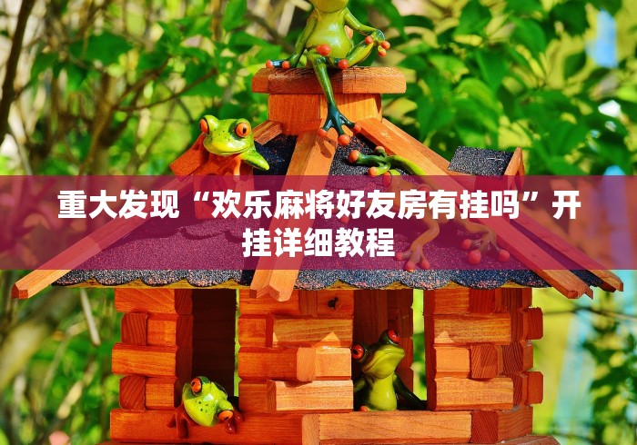 重大发现“欢乐麻将好友房有挂吗”开挂详细教程