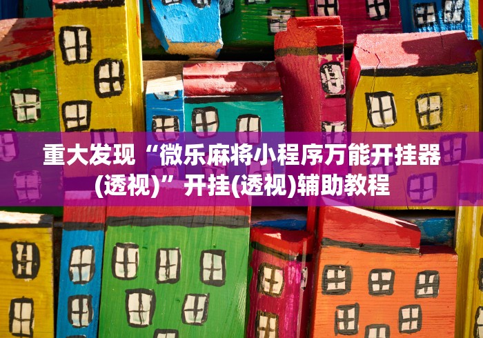 重大发现“微乐麻将小程序万能开挂器(透视)”开挂(透视)辅助教程